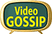 Gossip video news